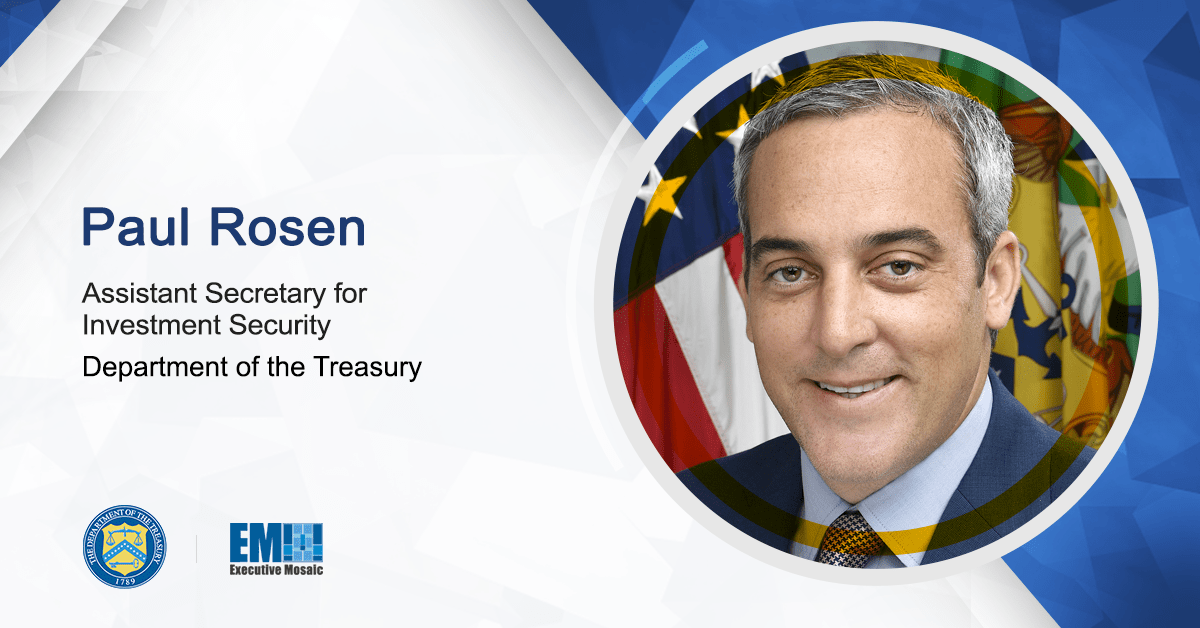Paul Rosen, Assistant Secretary for Investment Security, Department of the Treasury Treasury Seeking Comments on Proposal to Prohibit Tech-Related Deals in Countries of Concern