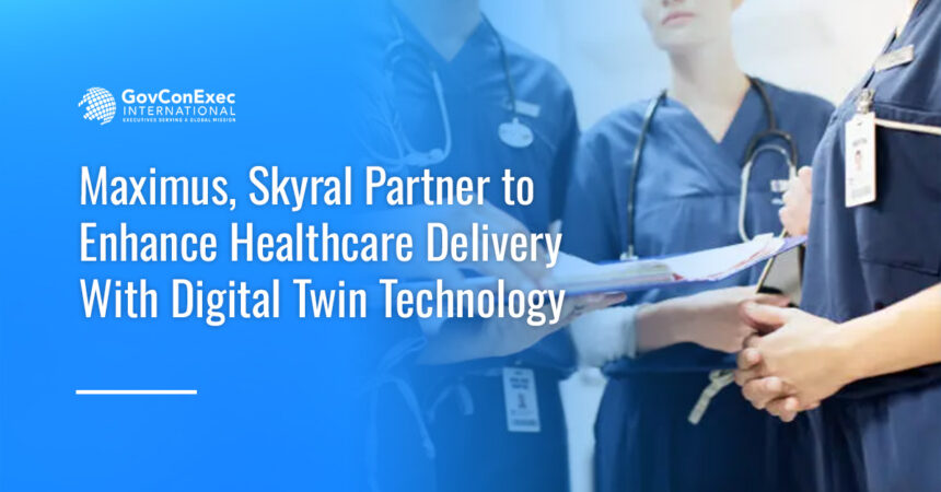maximus-skyral-healthcare-digital-twin-tech Healthcare professionals. Maximus and Skyral aim to improve government healthcare service delivery.