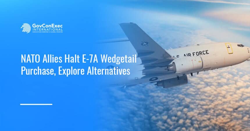 E-7A Wedgetail. Eight NATO allies dropped plans to buy Boeing E-7A Wedgetail aircraft.