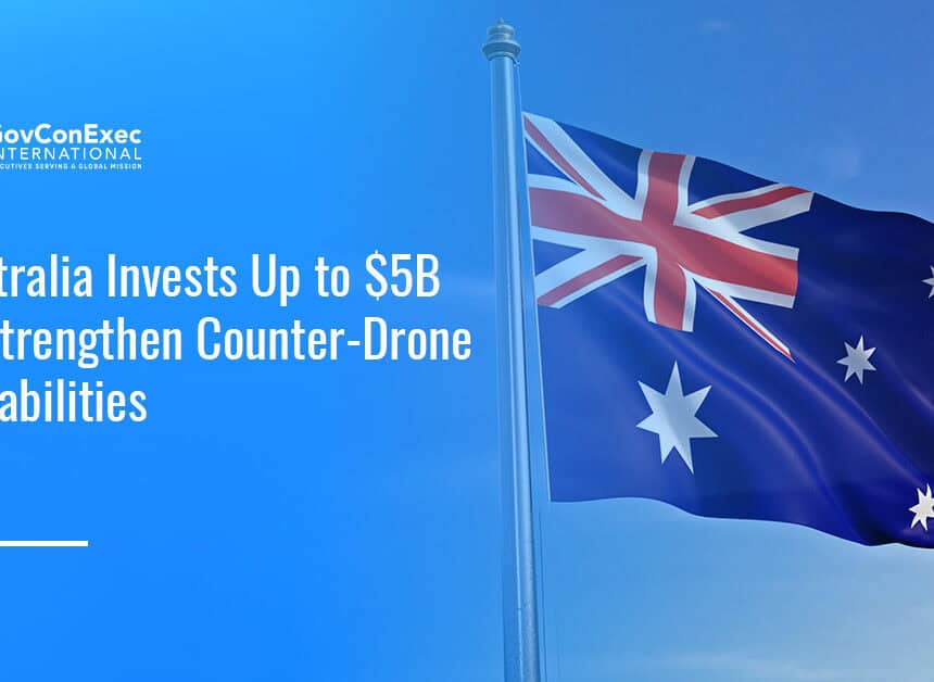 Australia flag. Australia has allocated up to $5 billion for the development and deployment of counter-drone technologies.