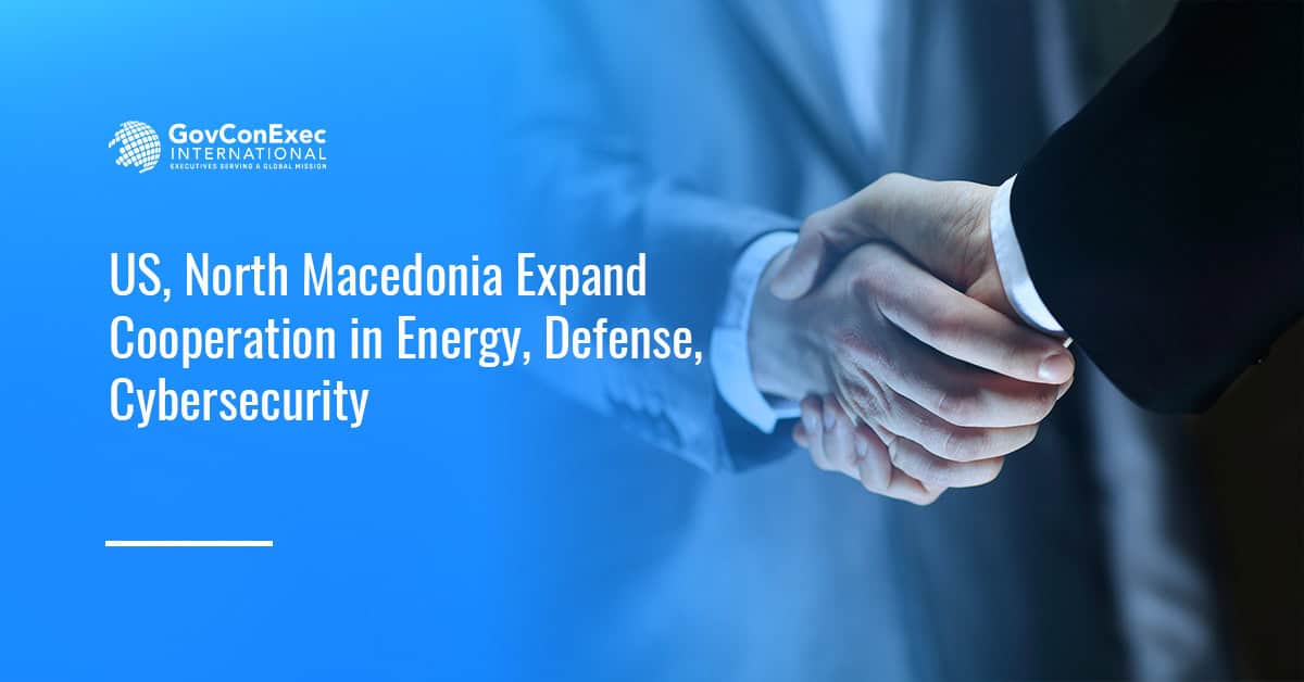 US, North Macedonia Expand Cooperation in Energy, Defense, Cybersecurity