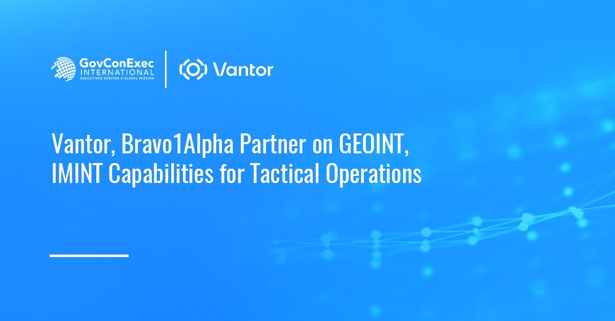 Vantor, Bravo1Alpha Partner on GEOINT, IMINT Capabilities for Tactical Operations Vantor, Bravo1Alpha Partner on GEOINT, IMINT Capabilities for Tactical Operations