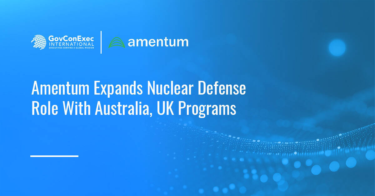 Amentum Expands Nuclear Defense Role With Australia, UK Programs Amentum Expands Nuclear Defense Role With Australia, UK Programs