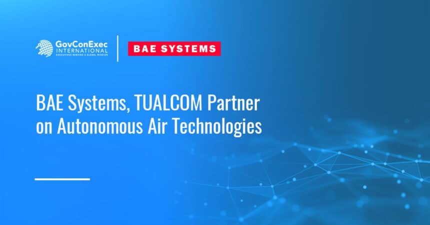 bae-systems-tualcom-mou-autonomous-air-technologies BAE Systems. The company and TUALCOM have signed an MOU to investigate resilient communications, navigation and electronic warfare capabilities to support autonomous air systems.