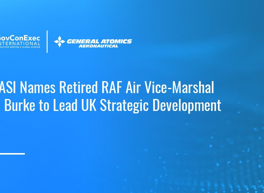 GA-ASI. The company has appointed retired Royal Air Force Air Vice-Marshal Tom Burke as vice president of international strategic development for the UK.
