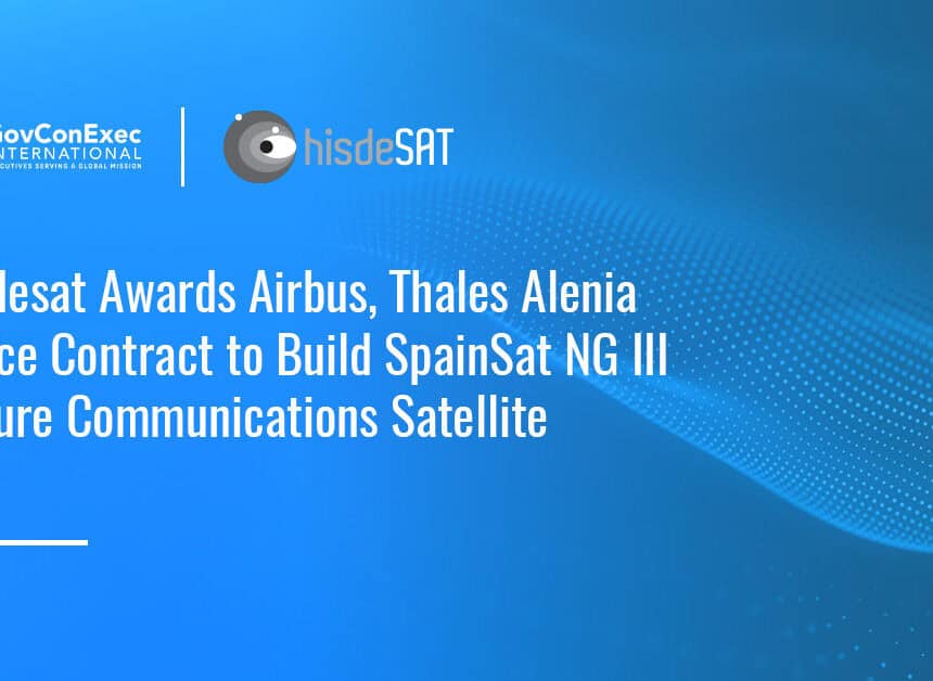 Hisdesat has selected Airbus and Thales Alenia Space to develop the SpainSat NG III secure communications satellite.