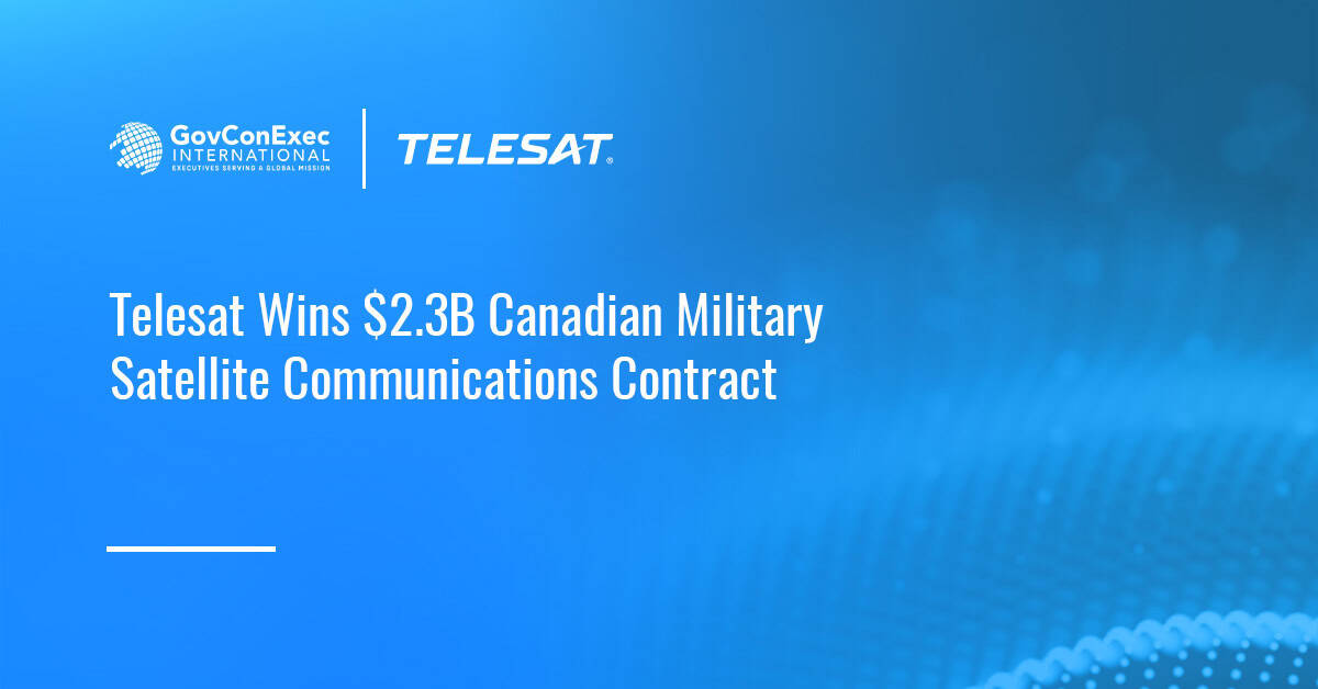 Telesat Wins $2.3B Canadian Military Satellite Communications Contract Telesat Wins $2.3B Canadian Military Satellite Communications Contract