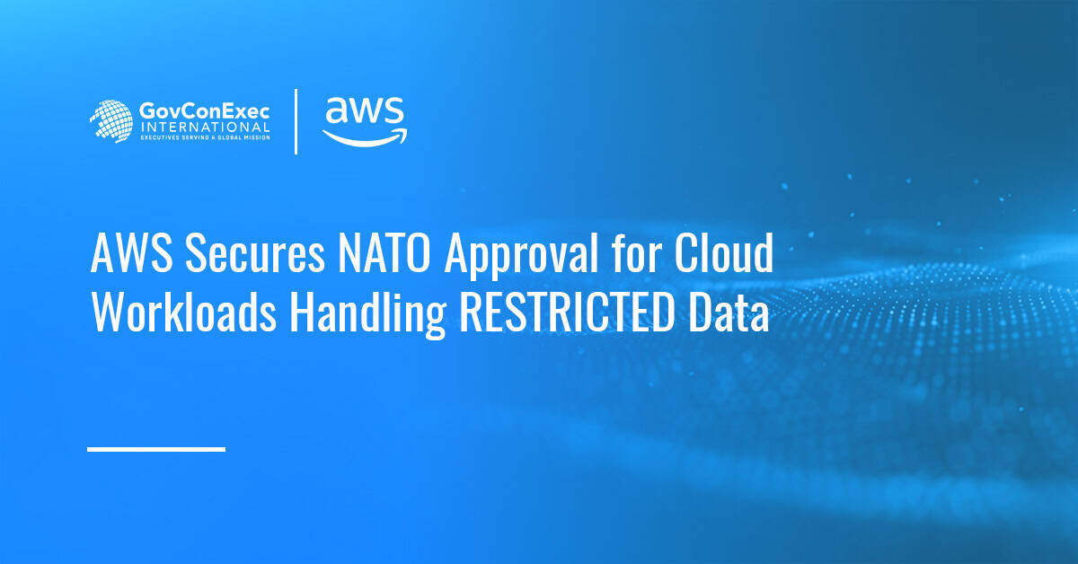 AWS Secures NATO Approval for Cloud Workloads Handling RESTRICTED Data AWS Secures NATO Approval for Cloud Workloads Handling RESTRICTED Data