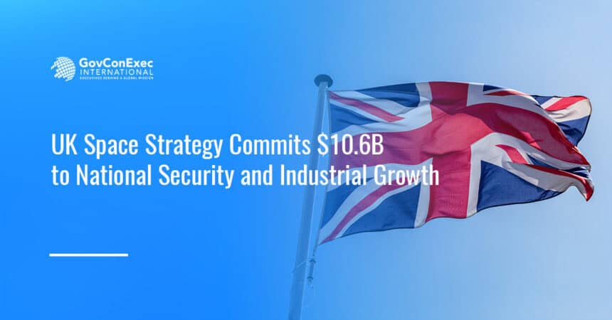 uk-10-6b-space-strategy-security-connectivity-reindustrialization United Kingdom. The UK government’s new space strategy commits $10.6 billion through 2030 to strengthen national security, defense capabilities and industrial growth.