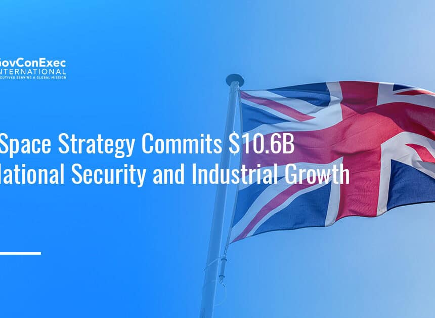 uk-10-6b-space-strategy-security-connectivity-reindustrialization United Kingdom. The UK government’s new space strategy commits $10.6 billion through 2030 to strengthen national security, defense capabilities and industrial growth.