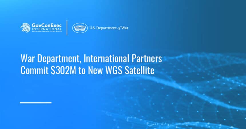 war-dept-allies-302m-wgs-12-satellite Department of War. War Department and 10 international partners have signed an amendment securing $302 million for WGS-12, strengthening global satellite communications.