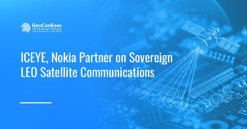 satellite-communications-iceye-nokia-sovereign-leo-partnership Satellite communications. ICEYE and Nokia will develop sovereign low Earth orbit satellite communications systems that governments can own and operate.