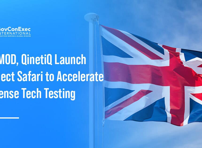 uk-mod-qinetiq-project-safari-defense-tech-test United Kingdom. The UK Ministry of Defence and QinetiQ are launching Project Safari to streamline defense technology testing and expand access for small businesses.